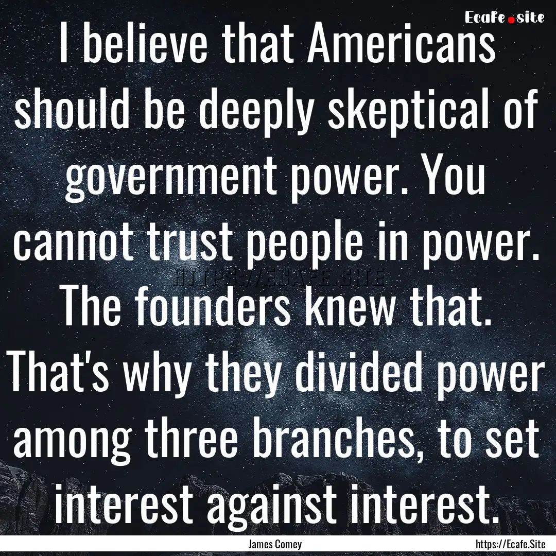 I believe that Americans should be deeply.... : Quote by James Comey