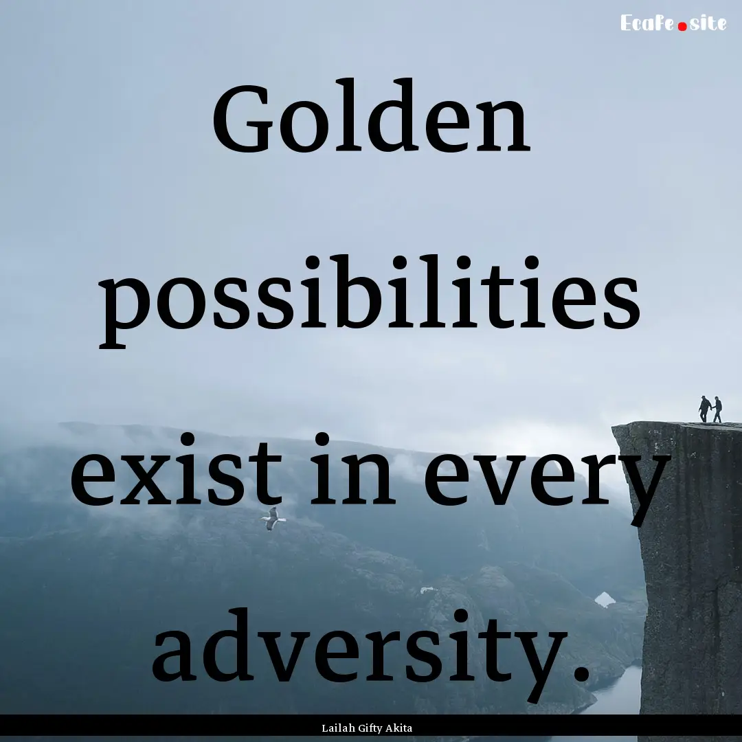 Golden possibilities exist in every adversity..... : Quote by Lailah Gifty Akita