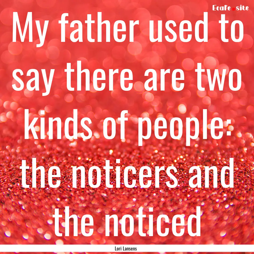 My father used to say there are two kinds.... : Quote by Lori Lansens