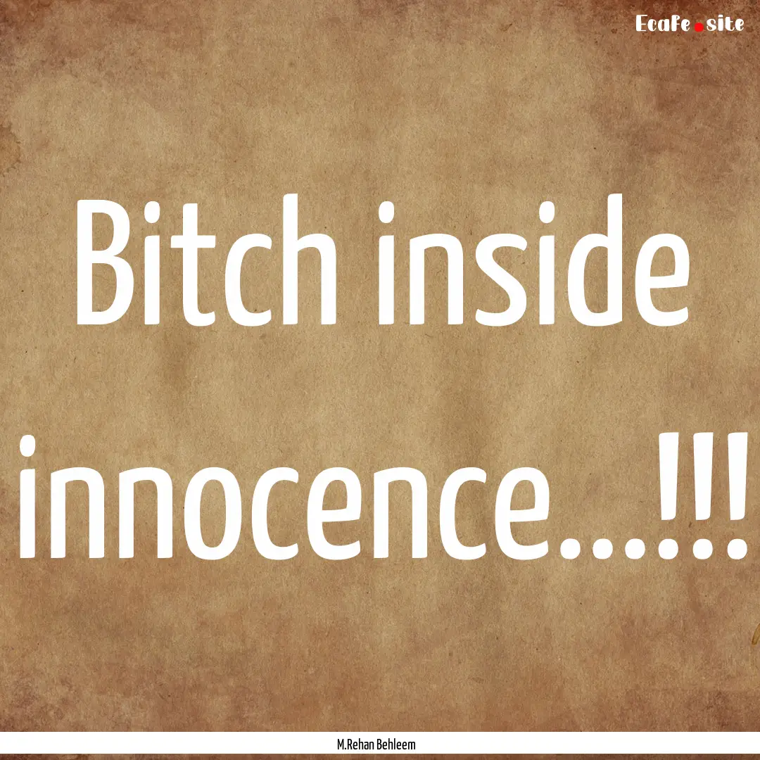 Bitch inside innocence...!!! : Quote by M.Rehan Behleem