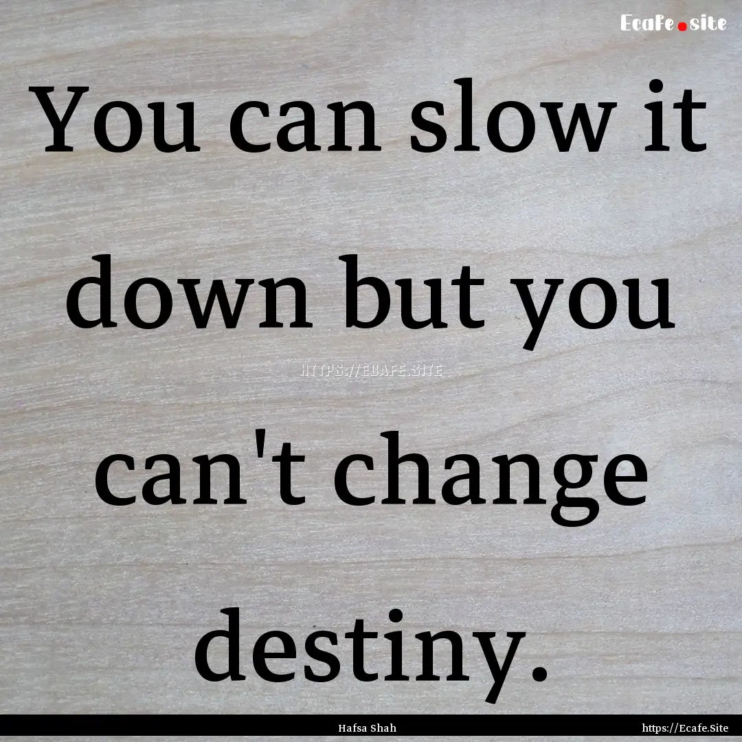 You can slow it down but you can't change.... : Quote by Hafsa Shah