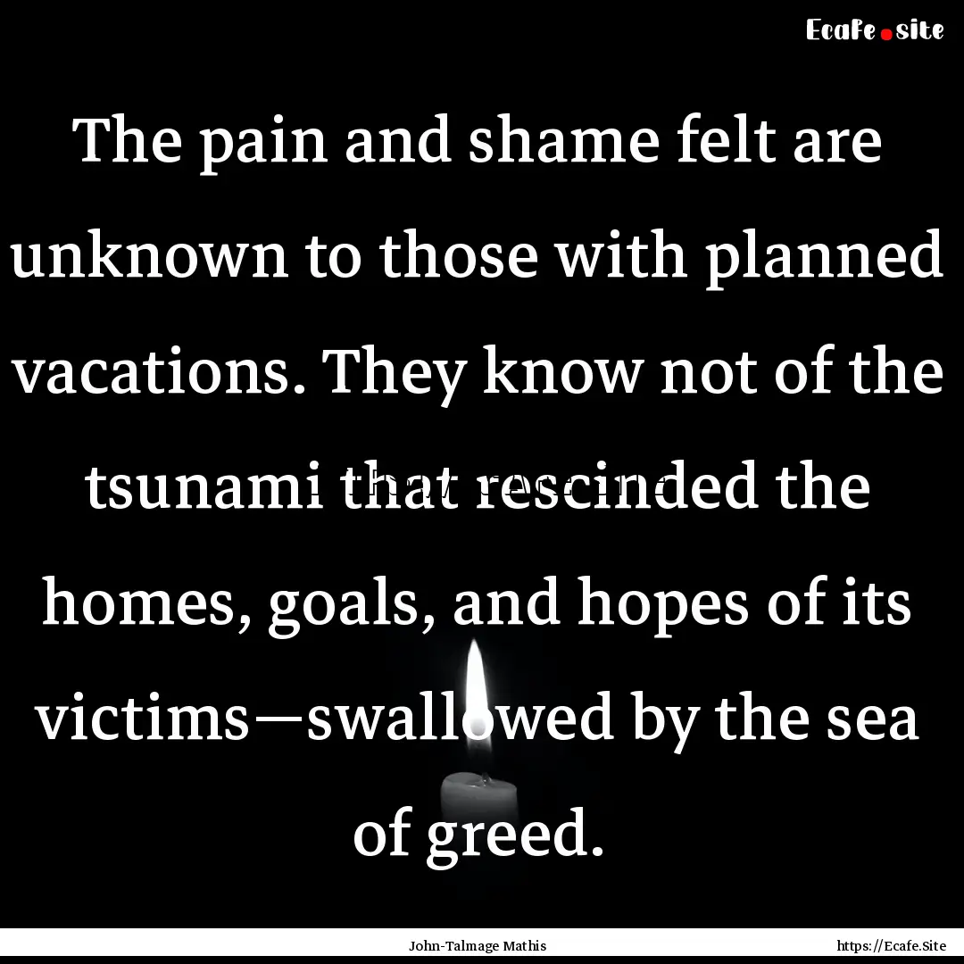 The pain and shame felt are unknown to those.... : Quote by John-Talmage Mathis