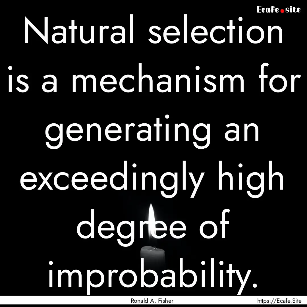 Natural selection is a mechanism for generating.... : Quote by Ronald A. Fisher