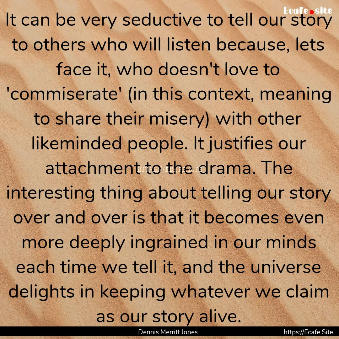 It can be very seductive to tell our story.... : Quote by Dennis Merritt Jones