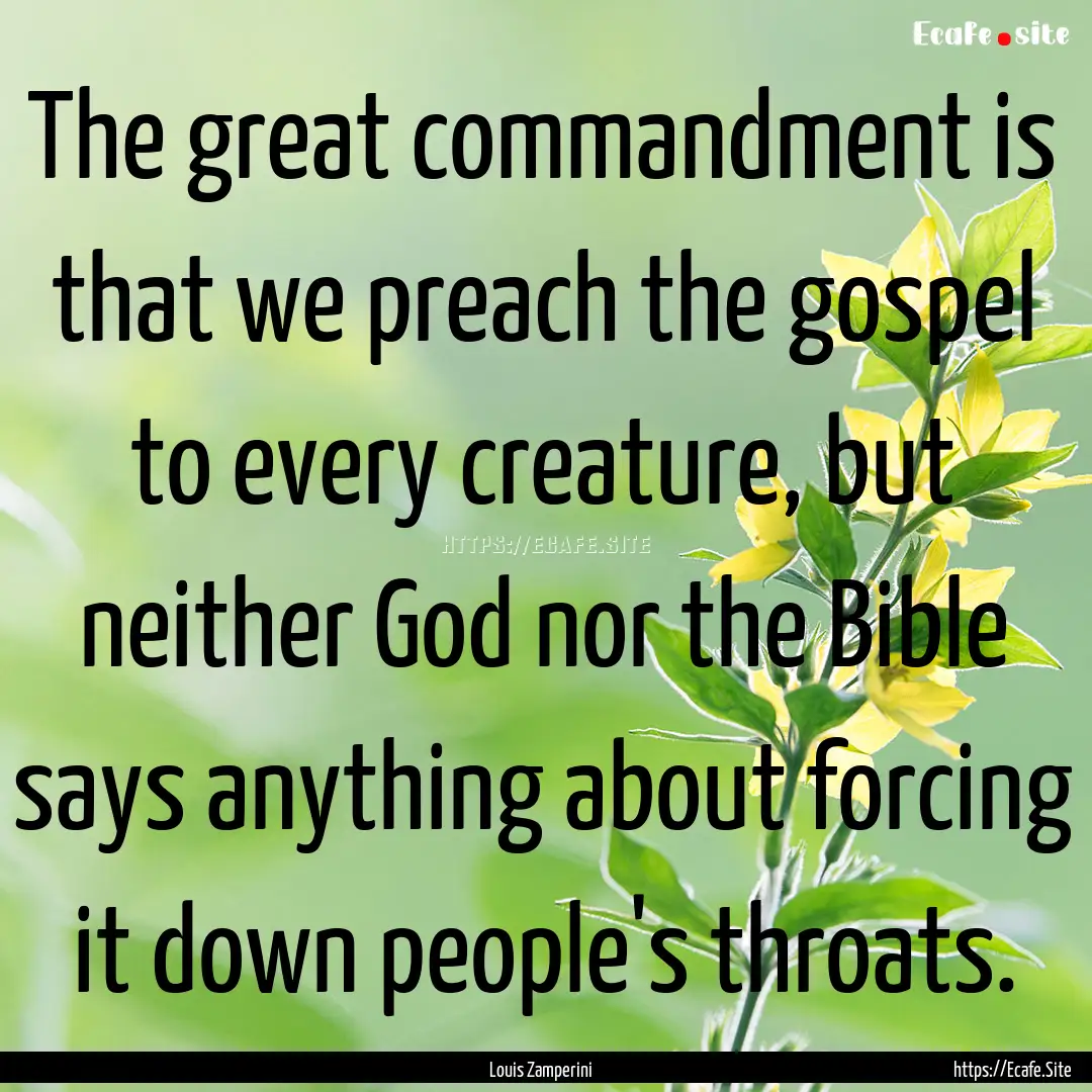 The great commandment is that we preach the.... : Quote by Louis Zamperini