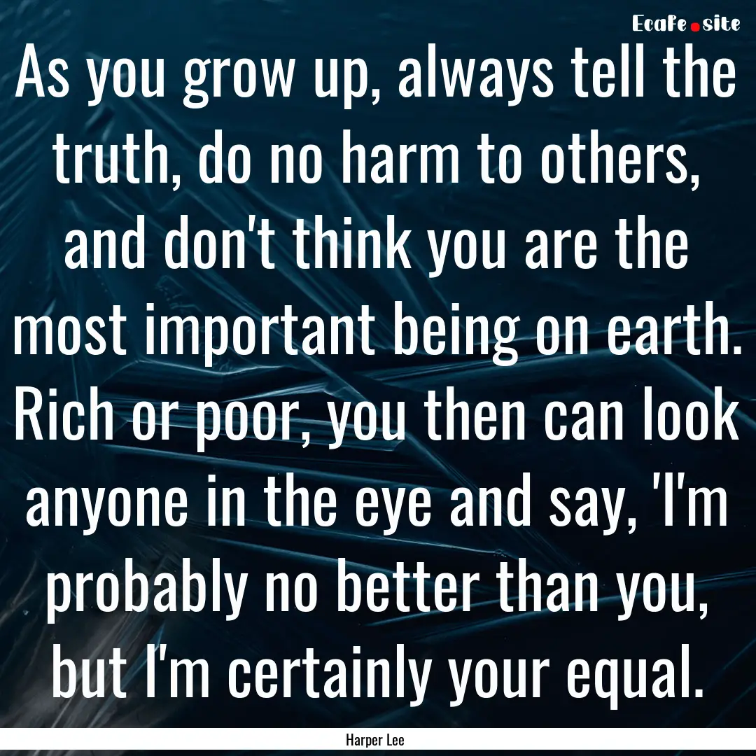 As you grow up, always tell the truth, do.... : Quote by Harper Lee