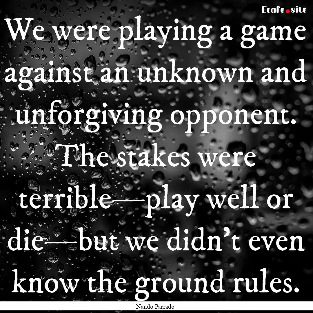 We were playing a game against an unknown.... : Quote by Nando Parrado