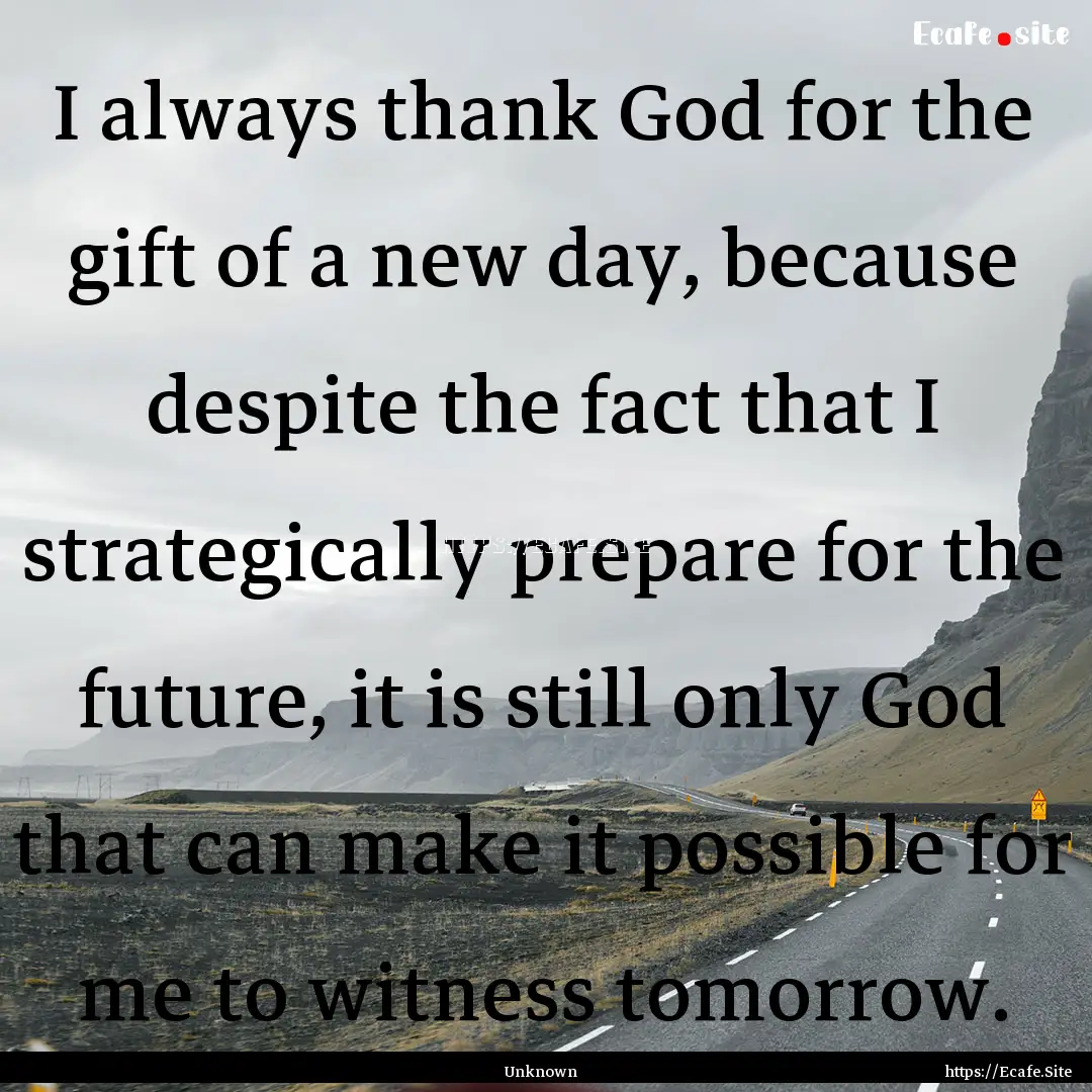 I always thank God for the gift of a new.... : Quote by Unknown