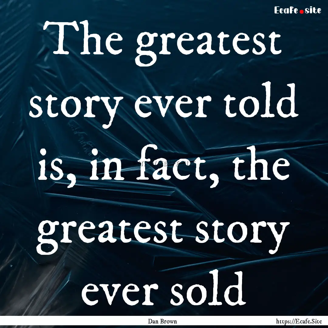 The greatest story ever told is, in fact,.... : Quote by Dan Brown