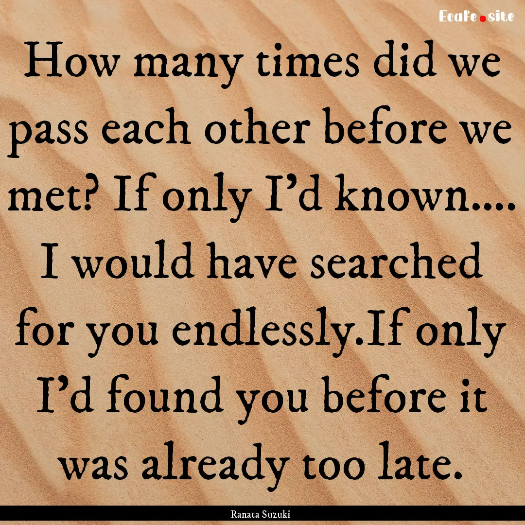 How many times did we pass each other before.... : Quote by Ranata Suzuki