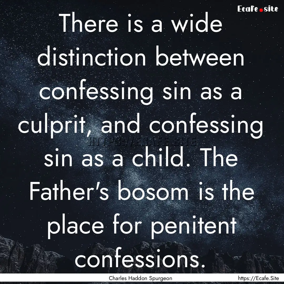 There is a wide distinction between confessing.... : Quote by Charles Haddon Spurgeon