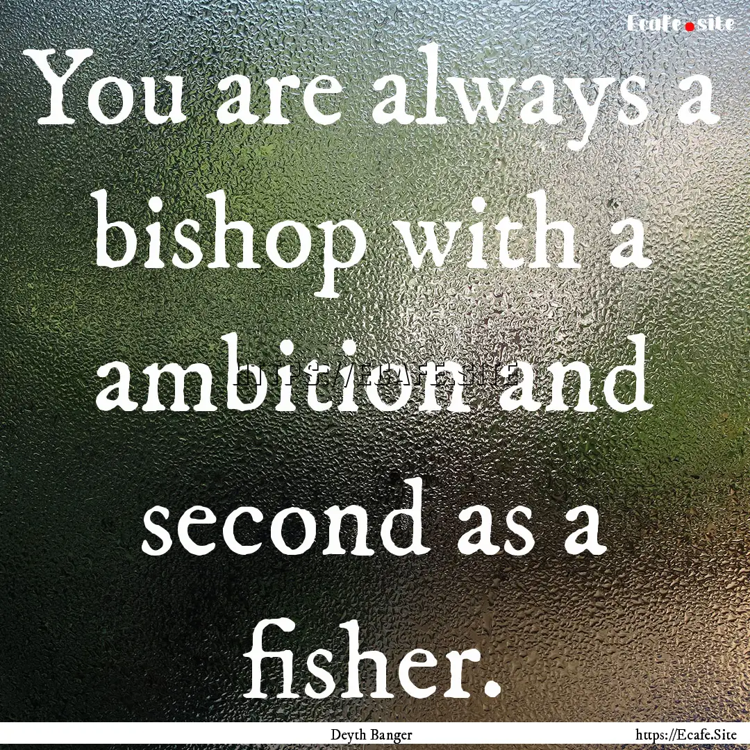 You are always a bishop with a ambition and.... : Quote by Deyth Banger