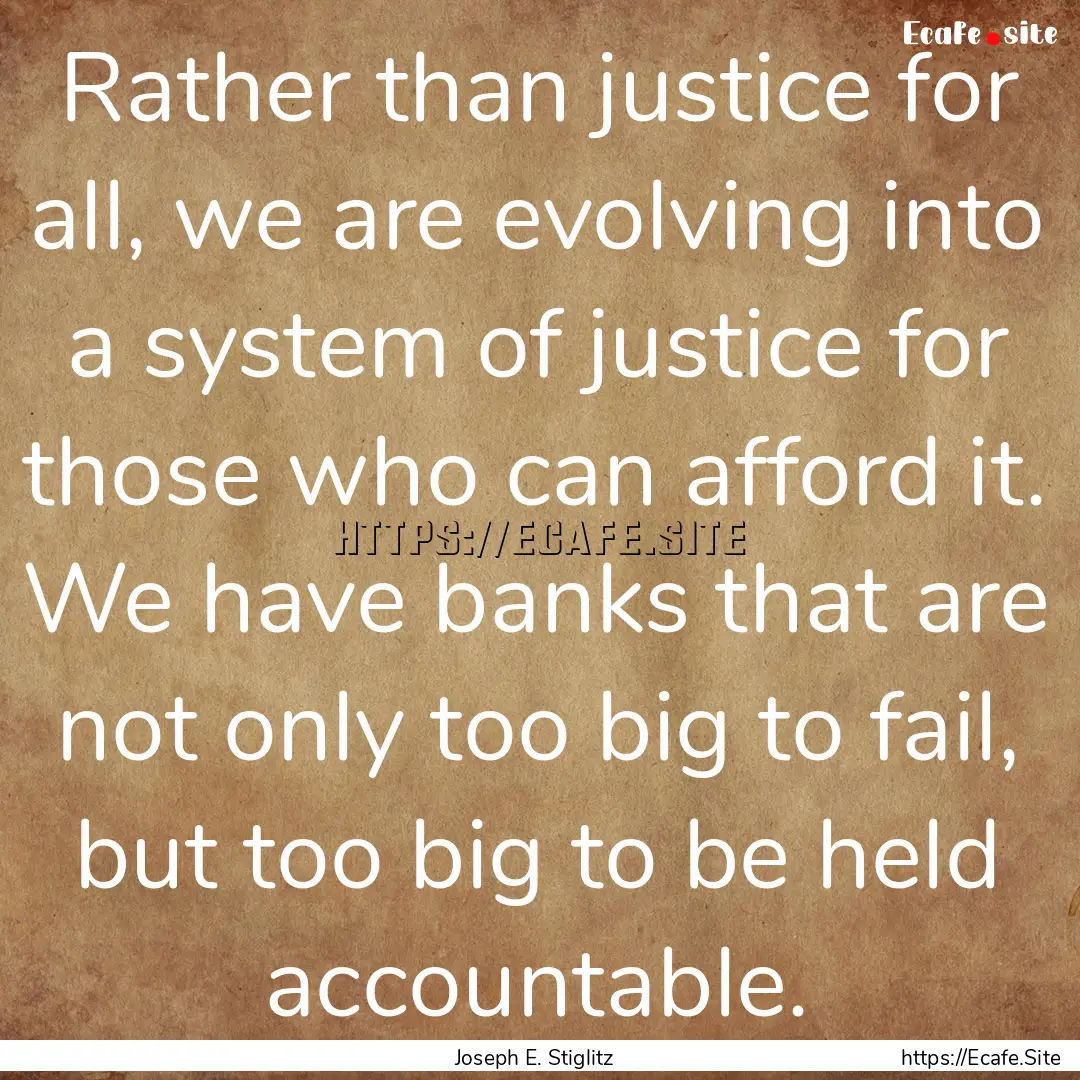 Rather than justice for all, we are evolving.... : Quote by Joseph E. Stiglitz