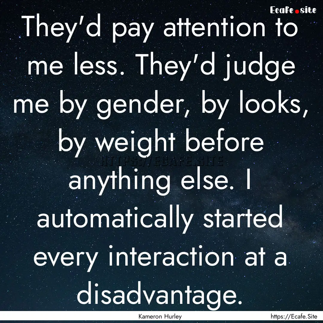 They'd pay attention to me less. They'd judge.... : Quote by Kameron Hurley