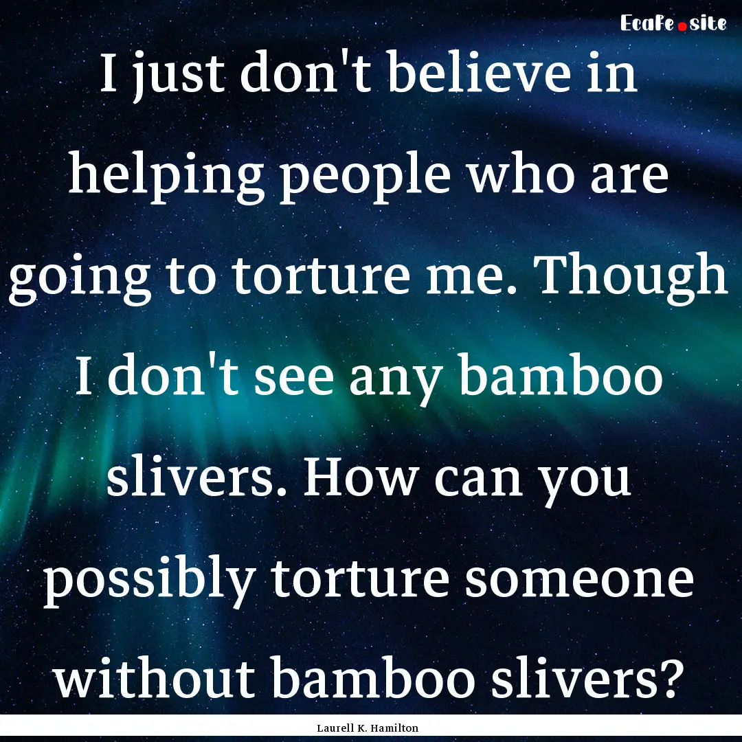 I just don't believe in helping people who.... : Quote by Laurell K. Hamilton