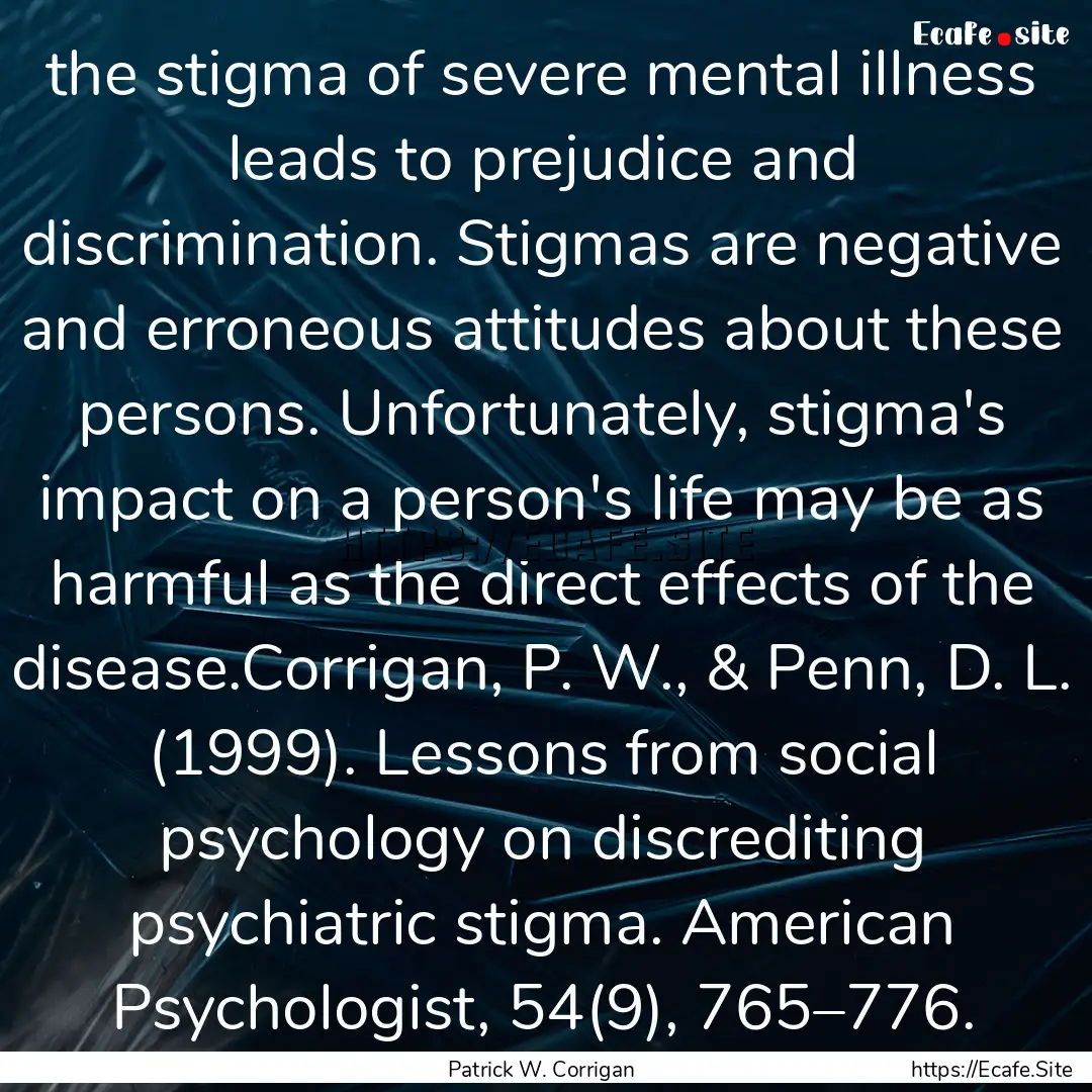 the stigma of severe mental illness leads.... : Quote by Patrick W. Corrigan