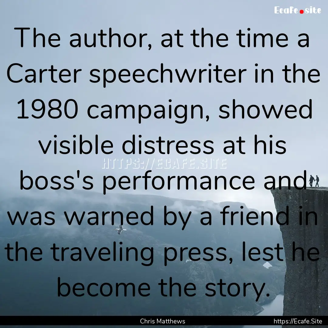 The author, at the time a Carter speechwriter.... : Quote by Chris Matthews