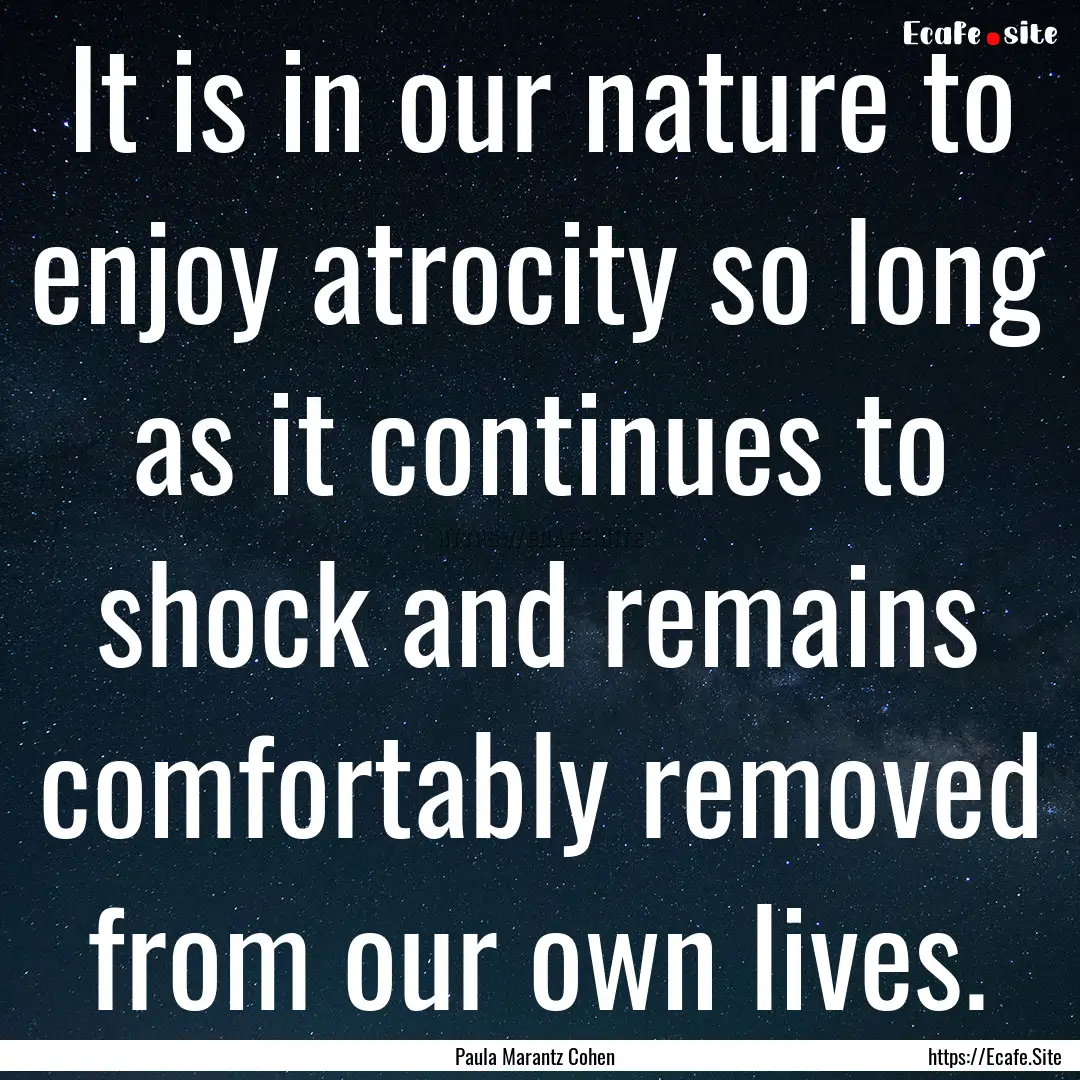 It is in our nature to enjoy atrocity so.... : Quote by Paula Marantz Cohen