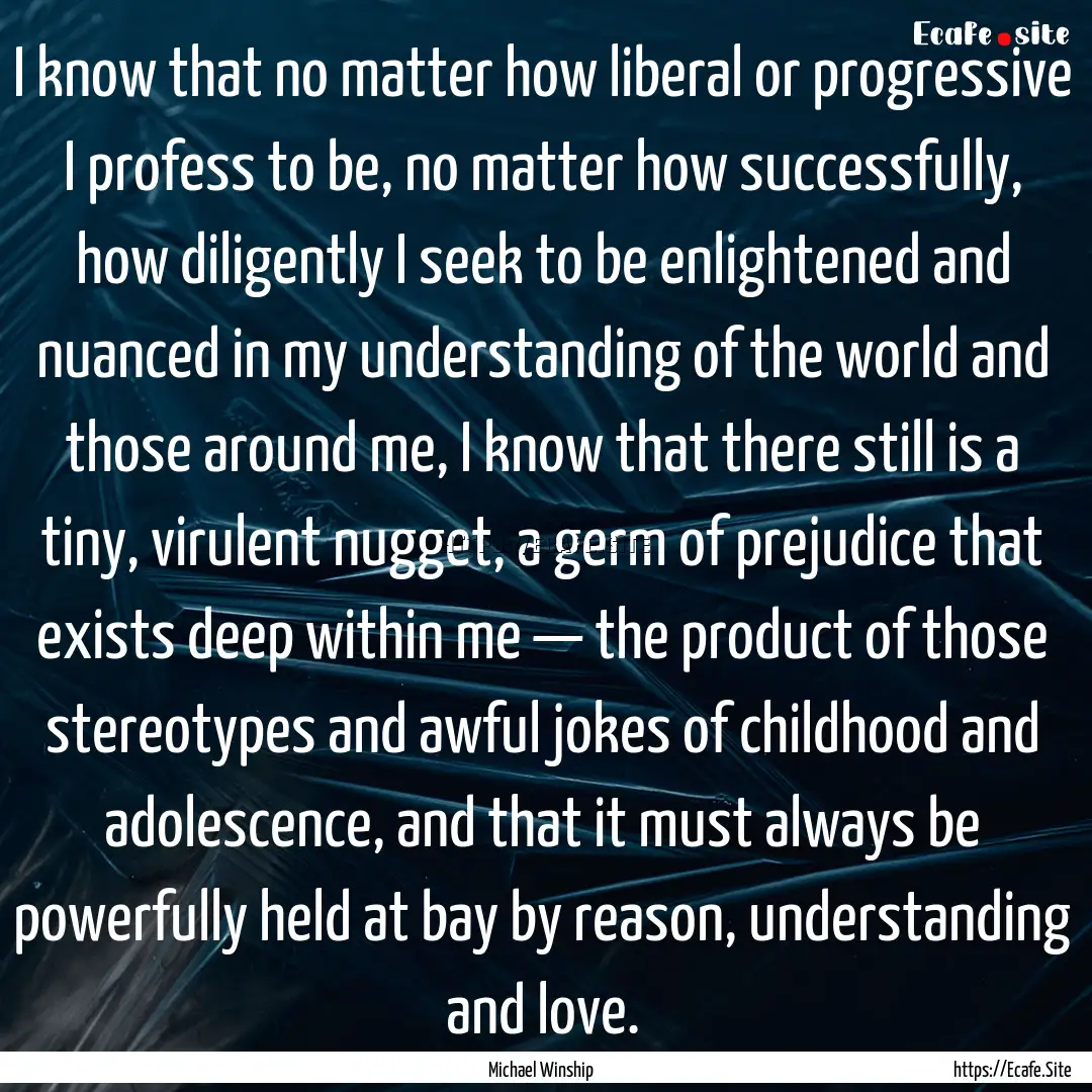 I know that no matter how liberal or progressive.... : Quote by Michael Winship