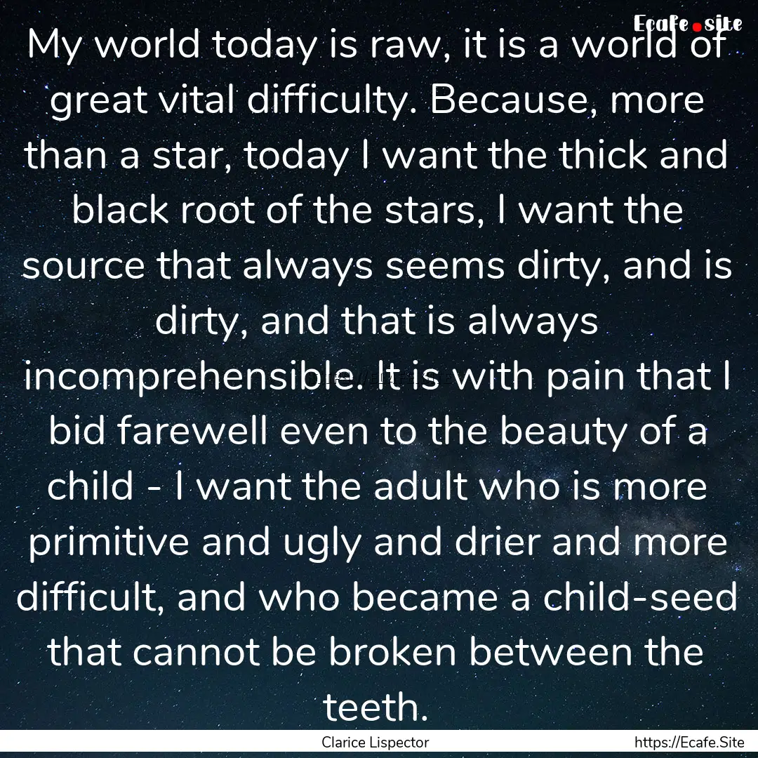 My world today is raw, it is a world of great.... : Quote by Clarice Lispector