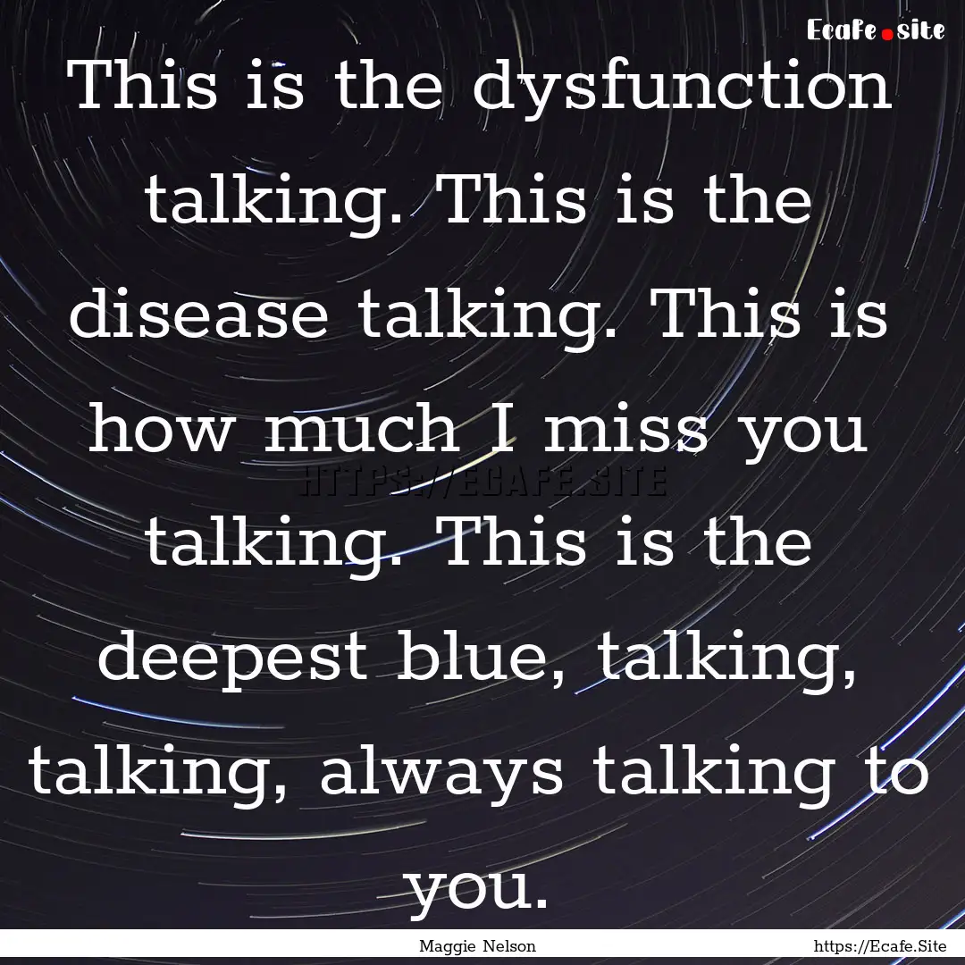 This is the dysfunction talking. This is.... : Quote by Maggie Nelson