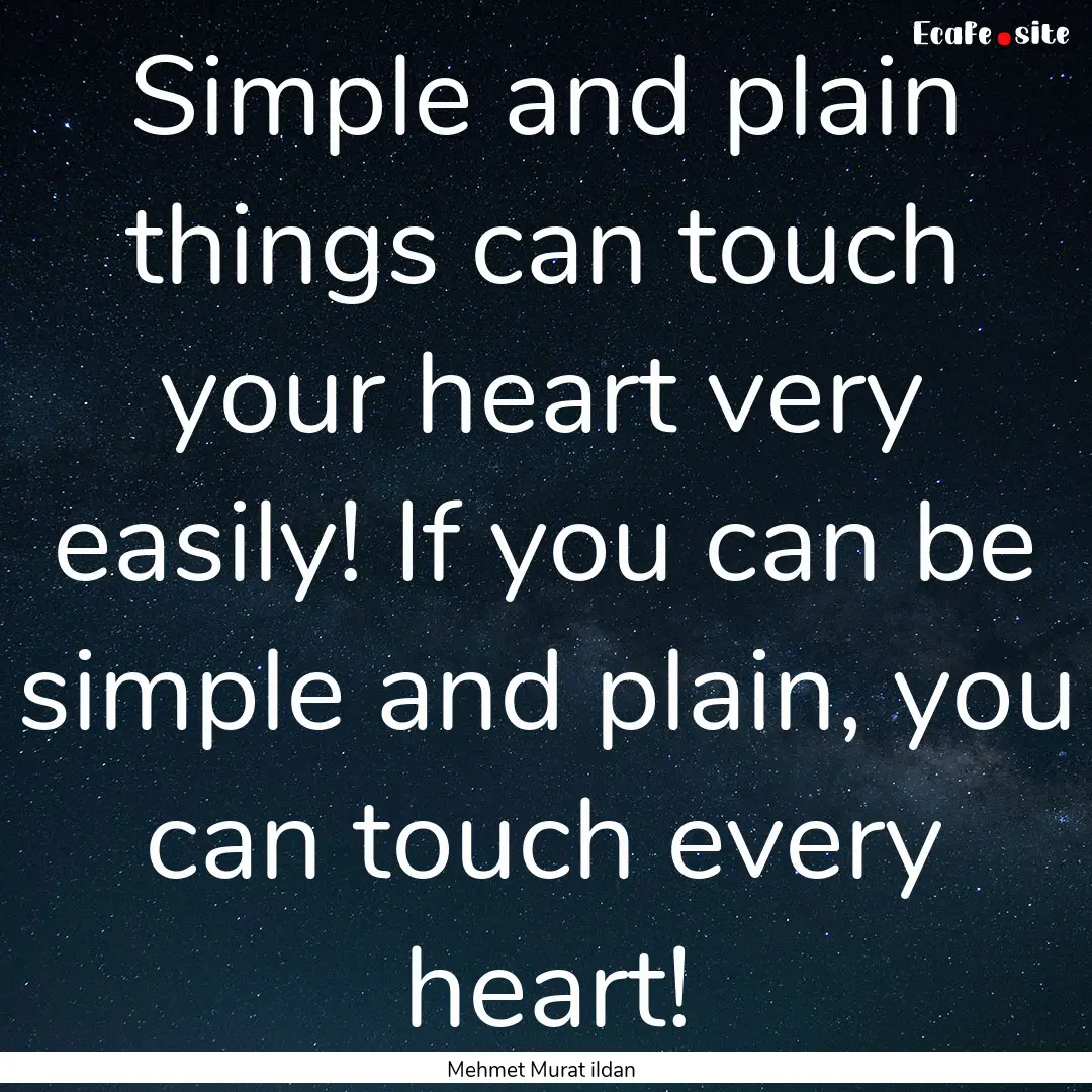 Simple and plain things can touch your heart.... : Quote by Mehmet Murat ildan