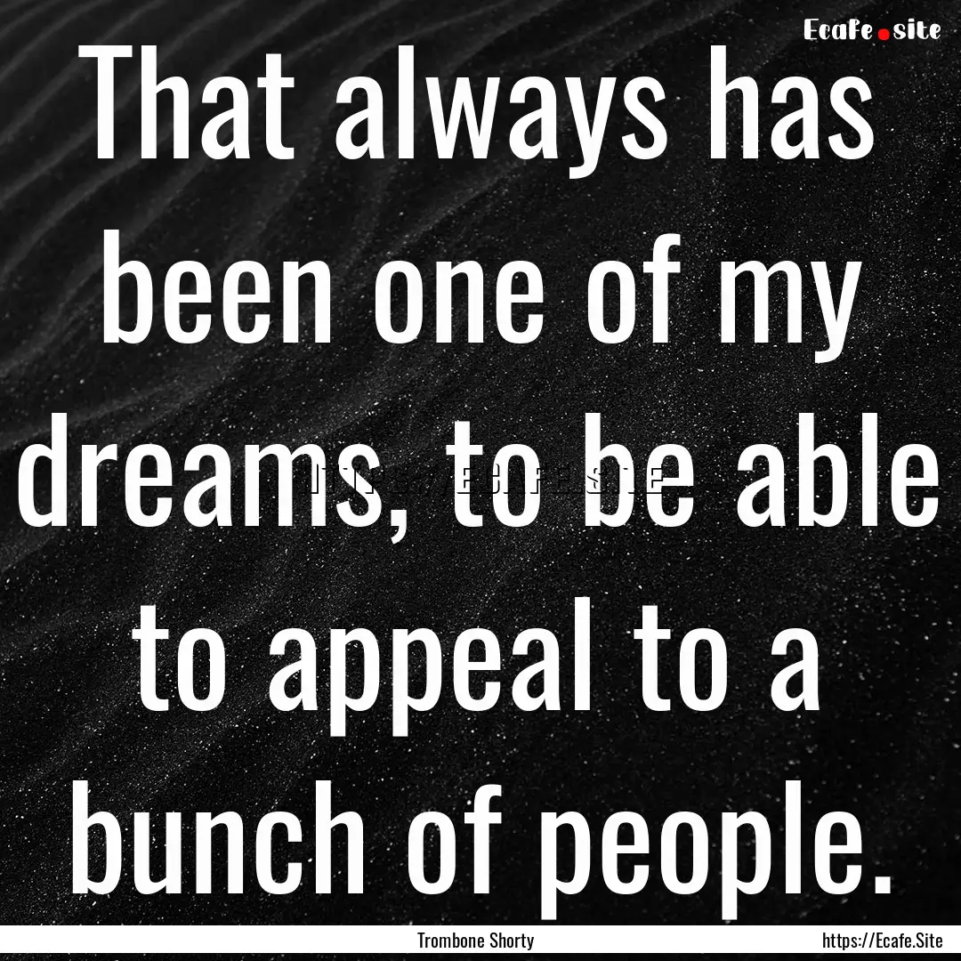 That always has been one of my dreams, to.... : Quote by Trombone Shorty