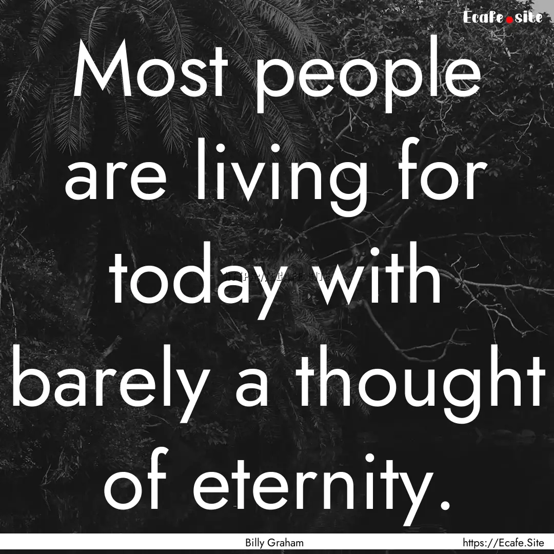 Most people are living for today with barely.... : Quote by Billy Graham