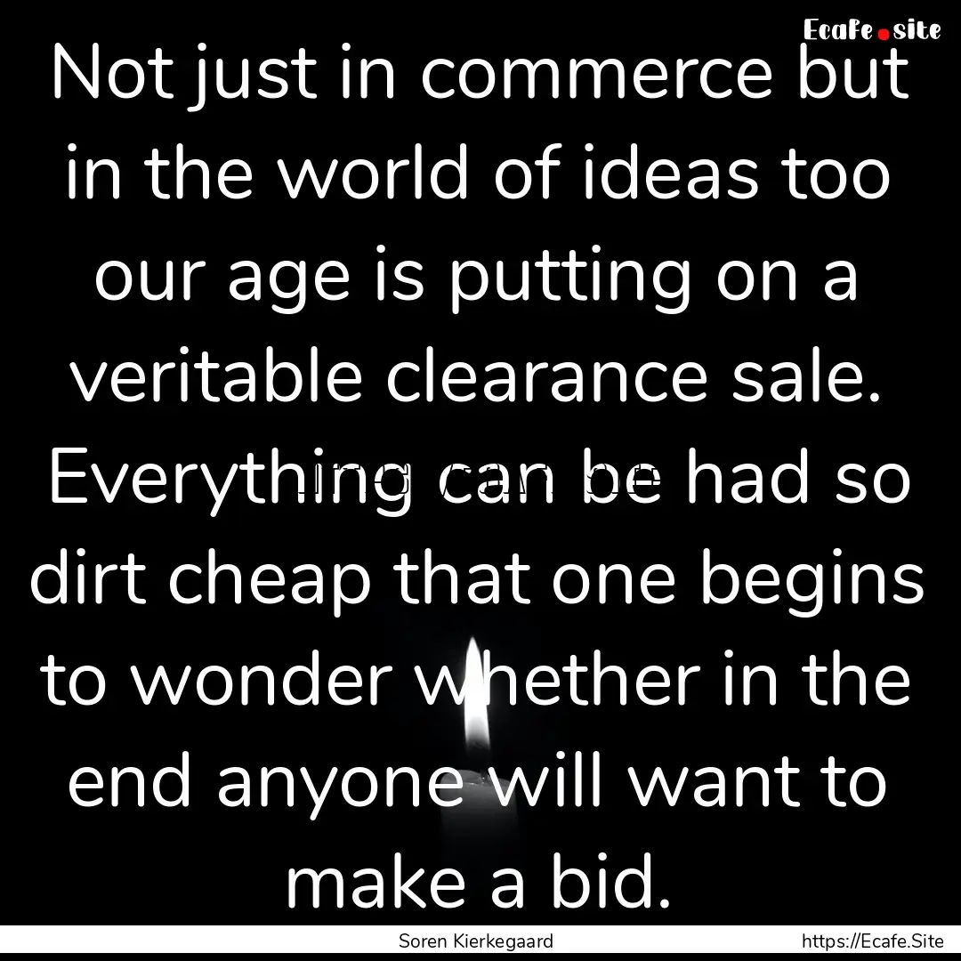 Not just in commerce but in the world of.... : Quote by Soren Kierkegaard