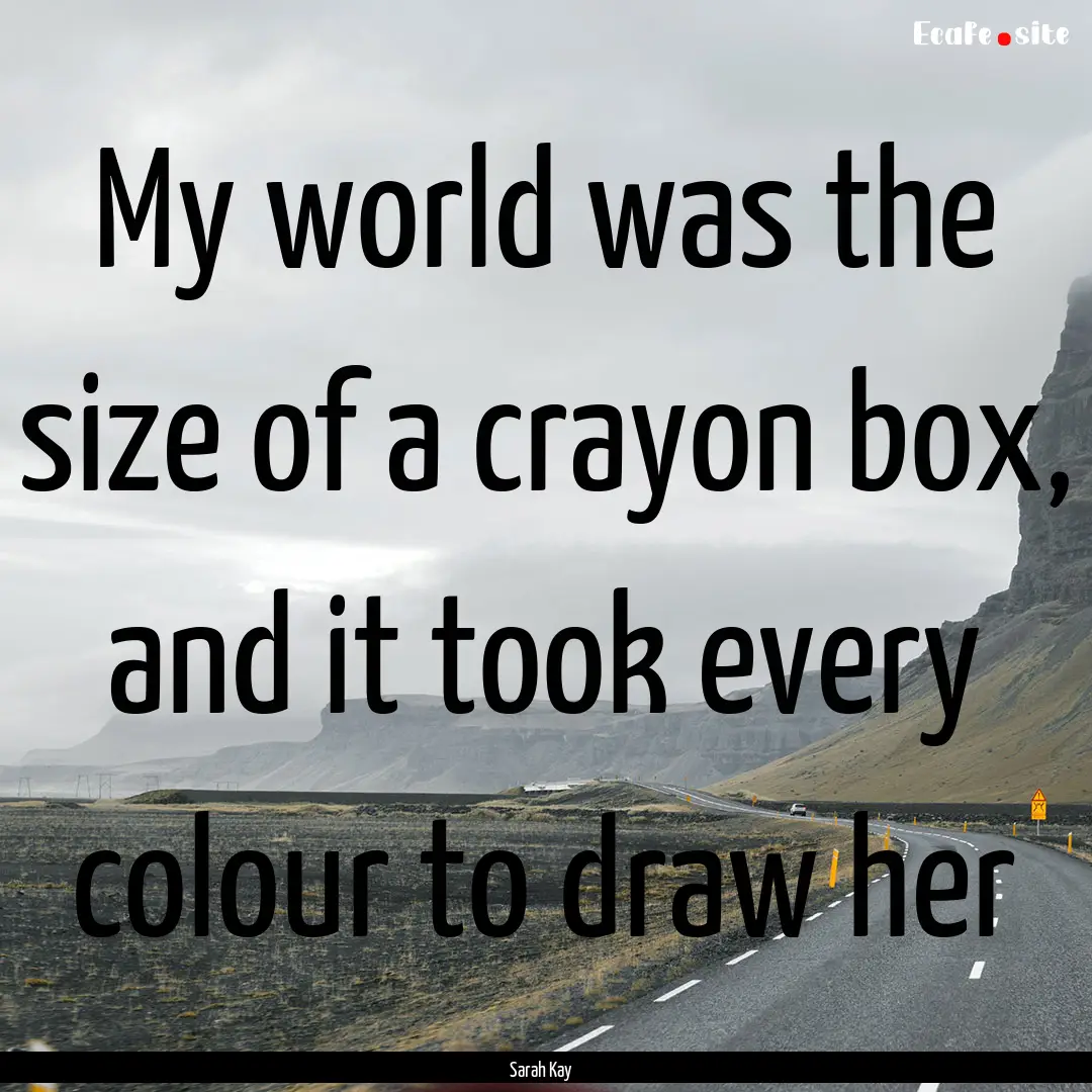 My world was the size of a crayon box, and.... : Quote by Sarah Kay