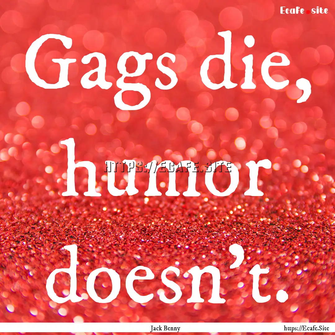 Gags die, humor doesn't. : Quote by Jack Benny