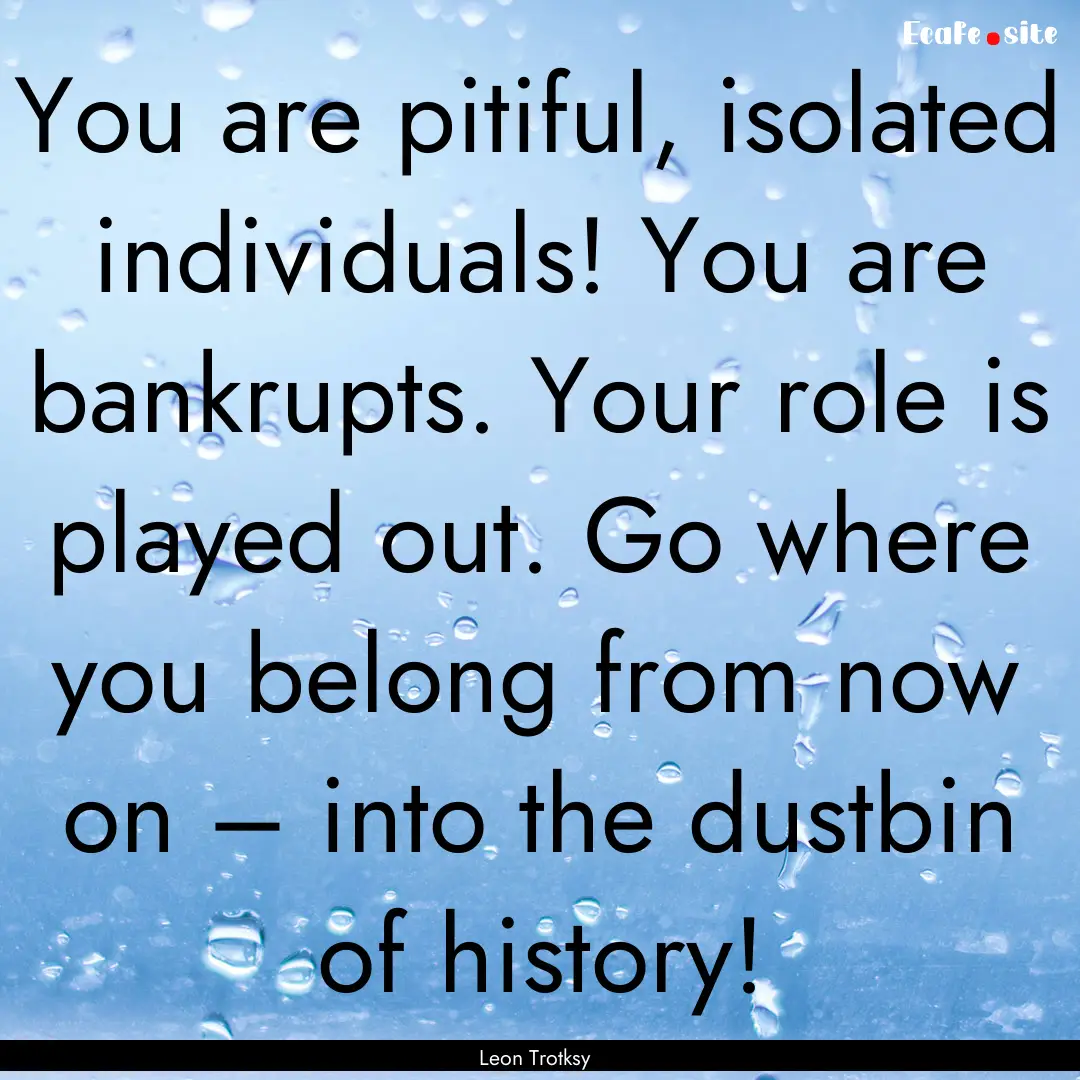 You are pitiful, isolated individuals! You.... : Quote by Leon Trotksy