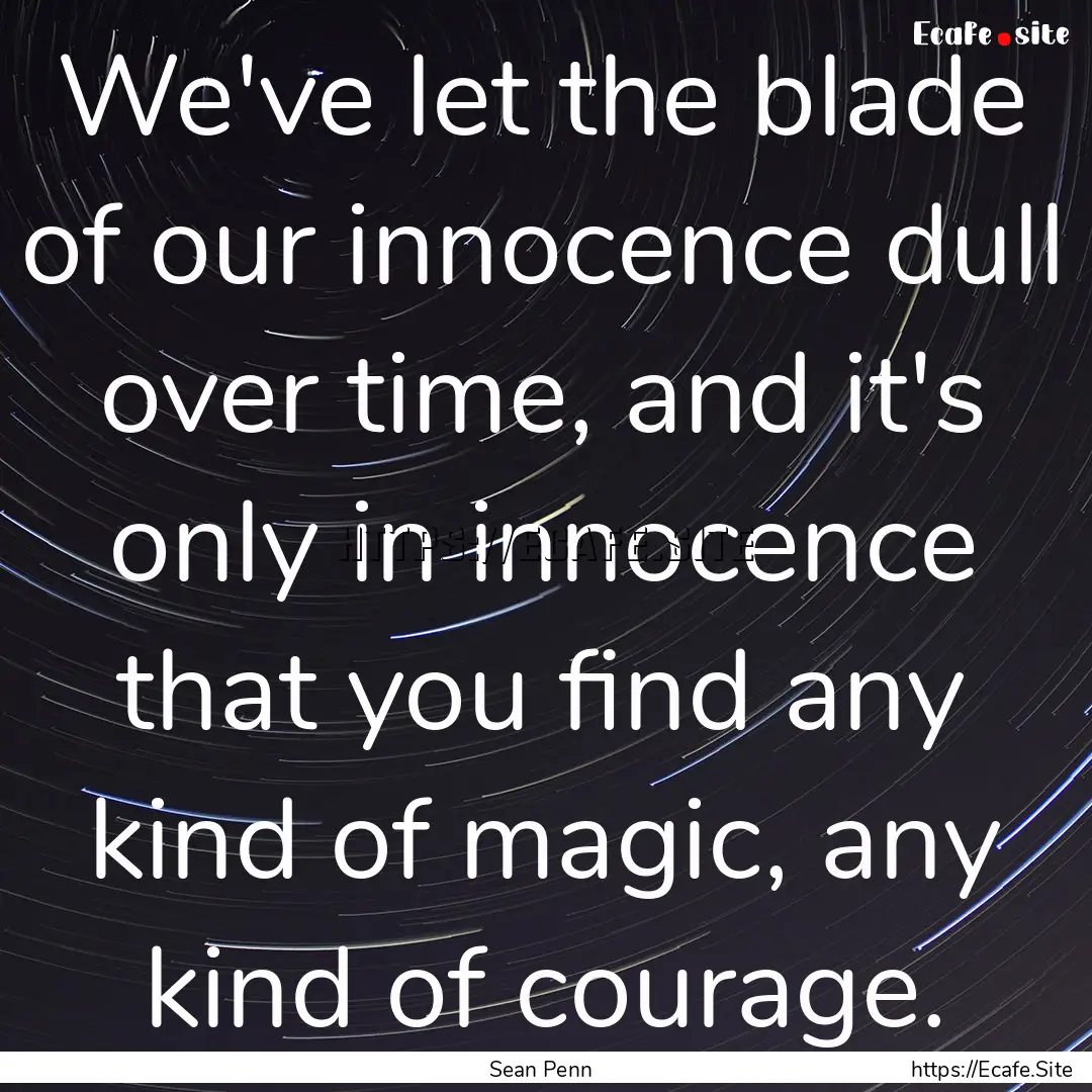 We've let the blade of our innocence dull.... : Quote by Sean Penn