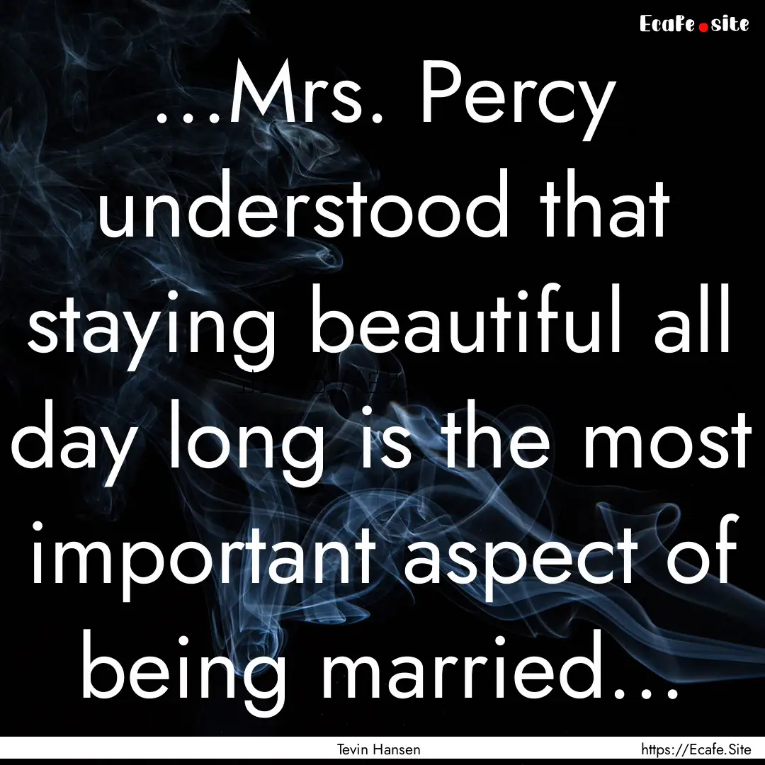 ...Mrs. Percy understood that staying beautiful.... : Quote by Tevin Hansen