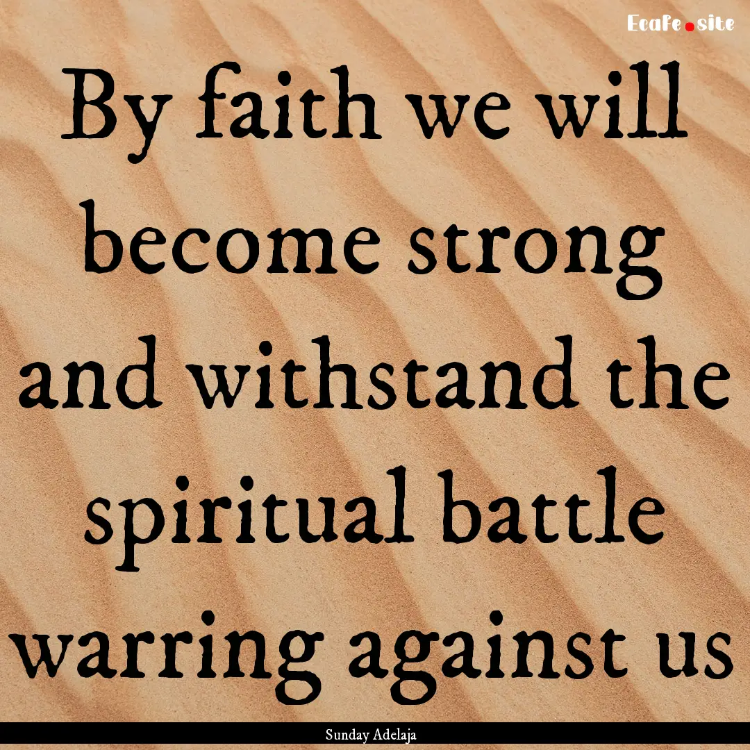 By faith we will become strong and withstand.... : Quote by Sunday Adelaja