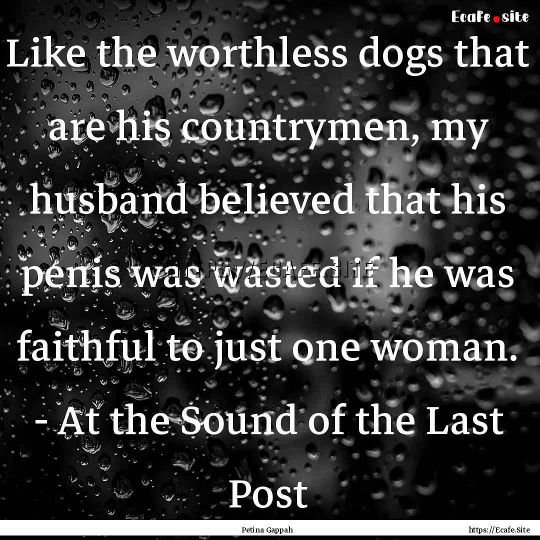 Like the worthless dogs that are his countrymen,.... : Quote by Petina Gappah