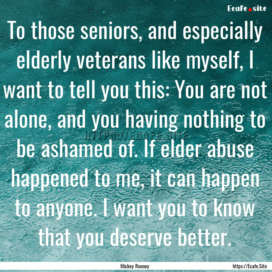 To those seniors, and especially elderly.... : Quote by Mickey Rooney