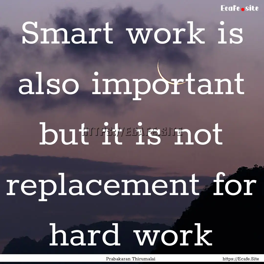 Smart work is also important but it is not.... : Quote by Prabakaran Thirumalai