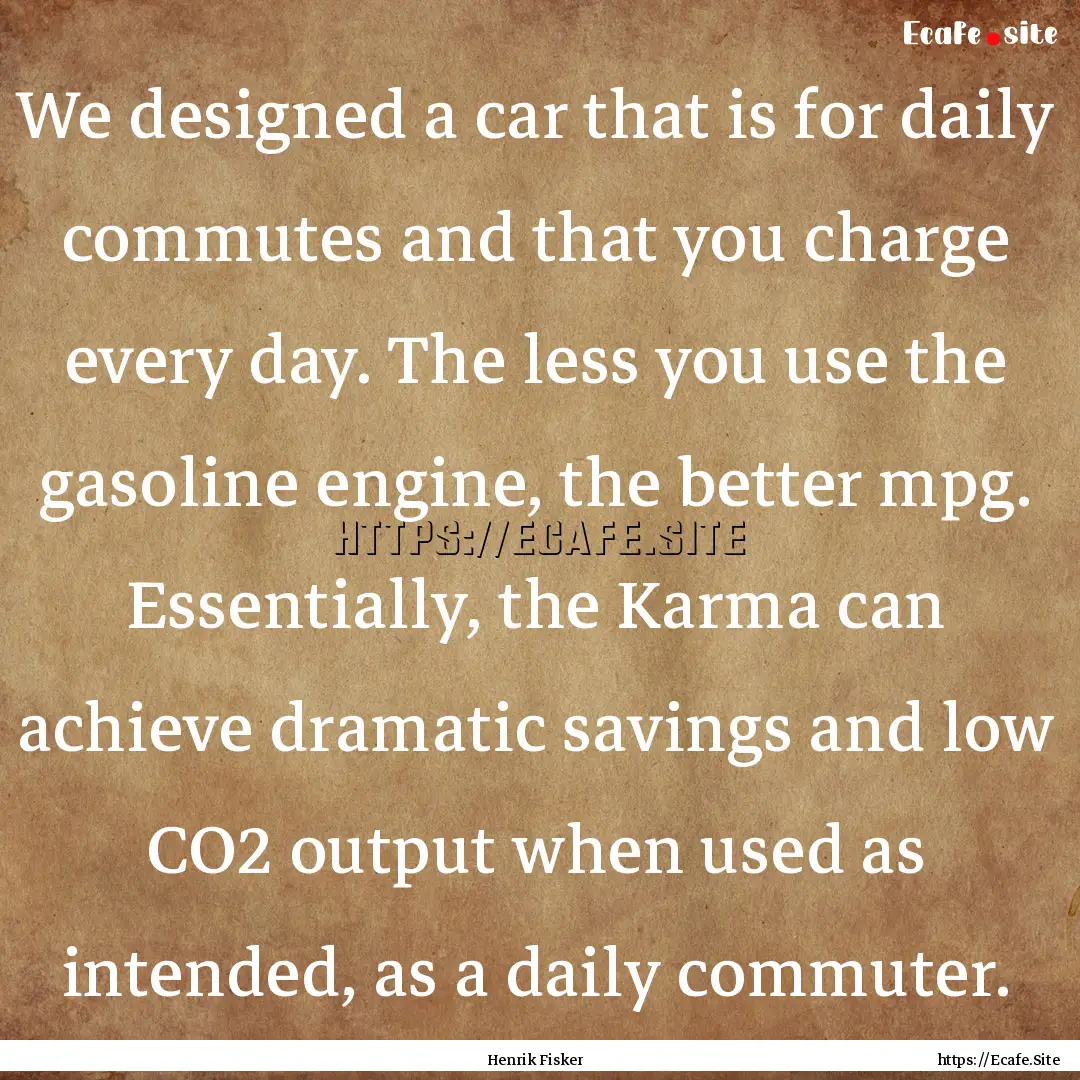 We designed a car that is for daily commutes.... : Quote by Henrik Fisker