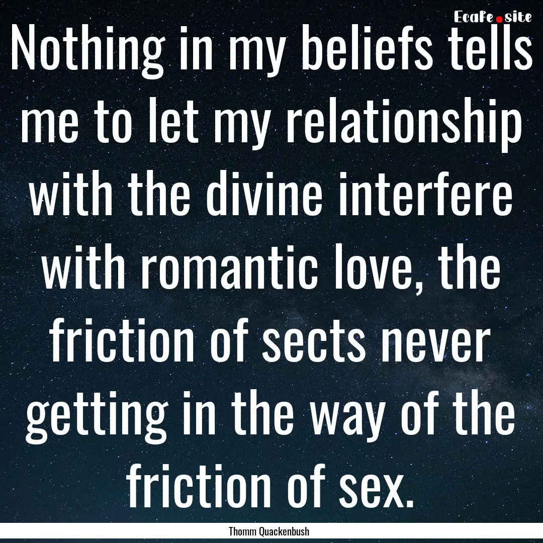 Nothing in my beliefs tells me to let my.... : Quote by Thomm Quackenbush