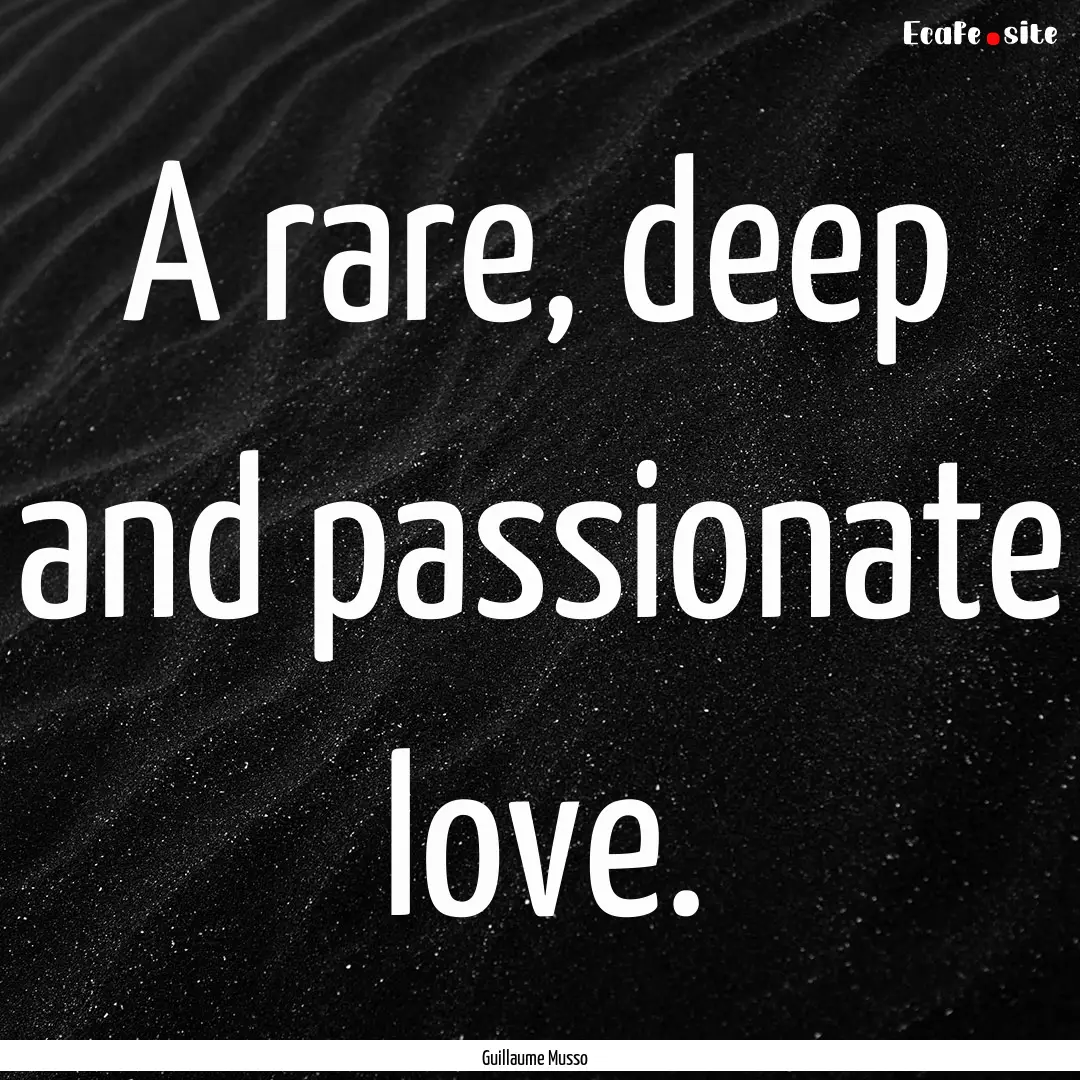 A rare, deep and passionate love. : Quote by Guillaume Musso