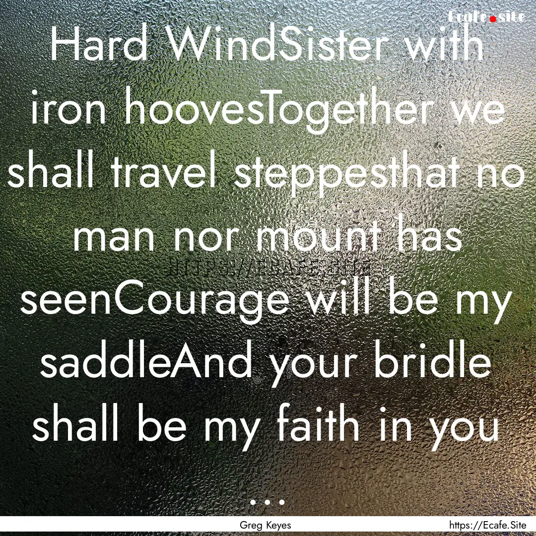 Hard WindSister with iron hoovesTogether.... : Quote by Greg Keyes