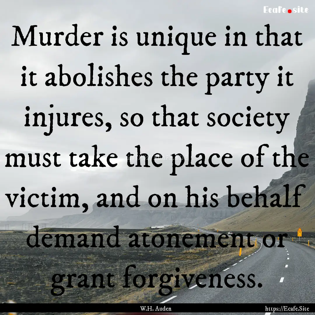 Murder is unique in that it abolishes the.... : Quote by W.H. Auden