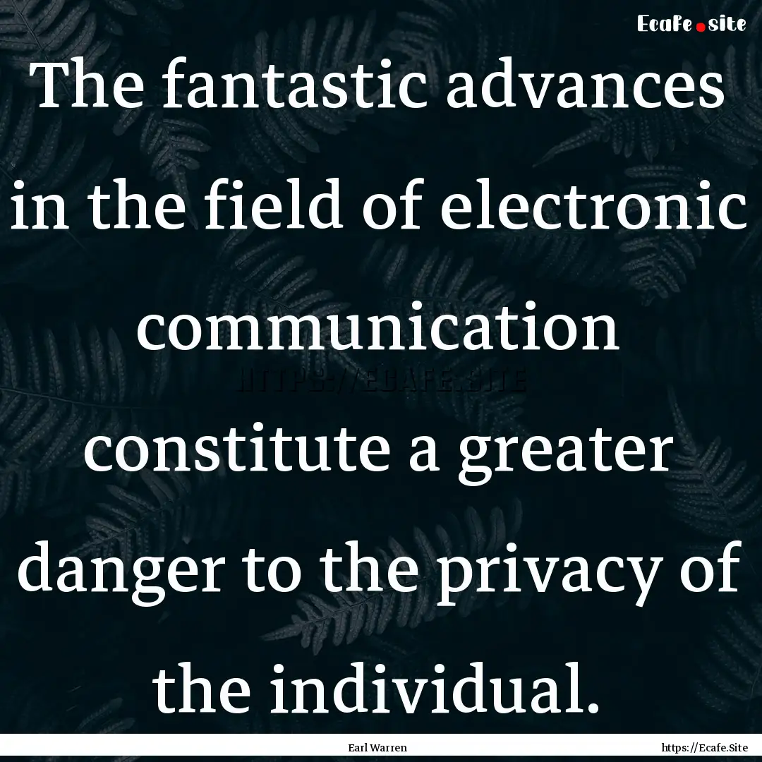 The fantastic advances in the field of electronic.... : Quote by Earl Warren