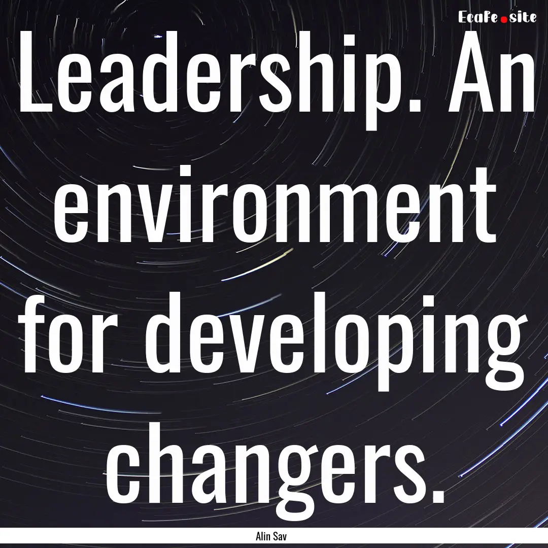 Leadership. An environment for developing.... : Quote by Alin Sav