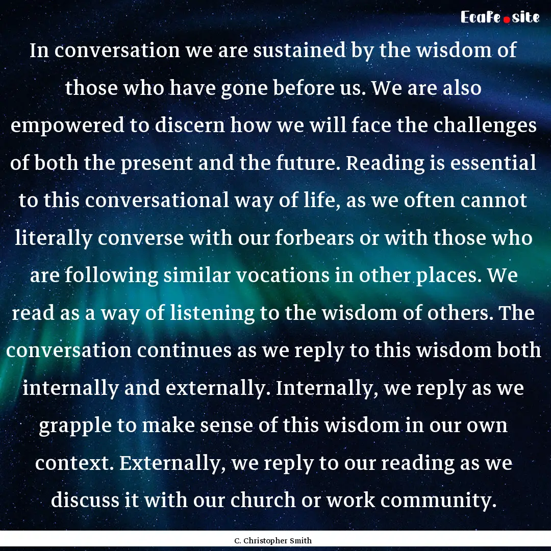 In conversation we are sustained by the wisdom.... : Quote by C. Christopher Smith