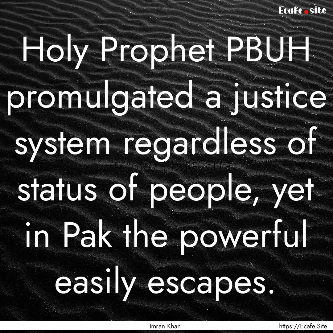 Holy Prophet PBUH promulgated a justice system.... : Quote by Imran Khan