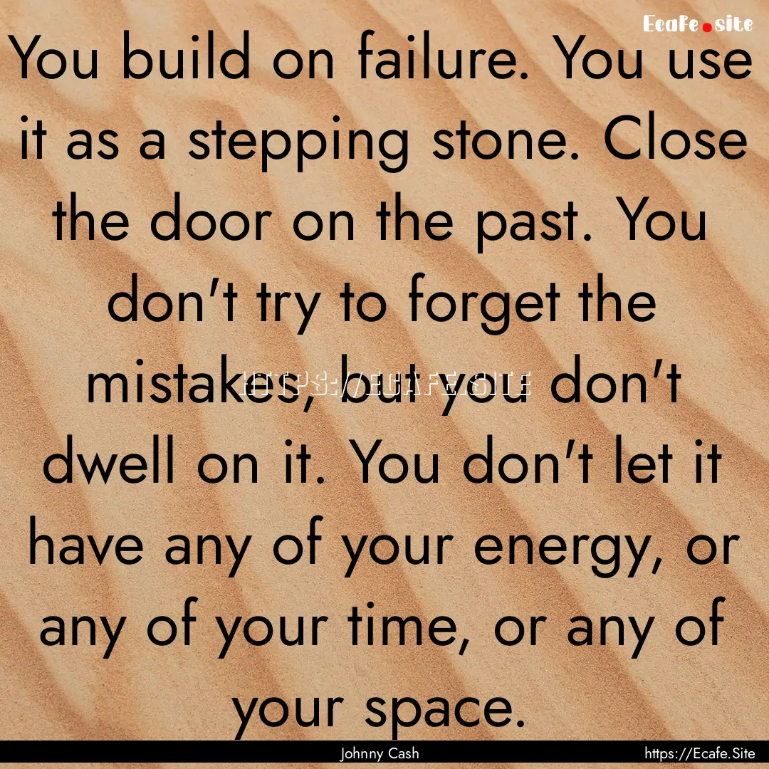 You build on failure. You use it as a stepping.... : Quote by Johnny Cash