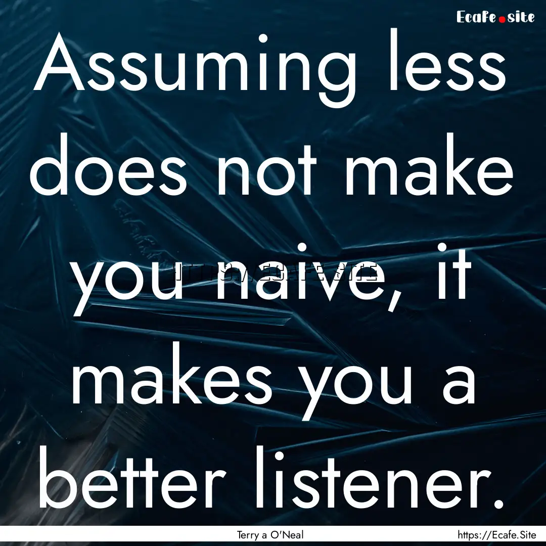 Assuming less does not make you naive, it.... : Quote by Terry a O'Neal