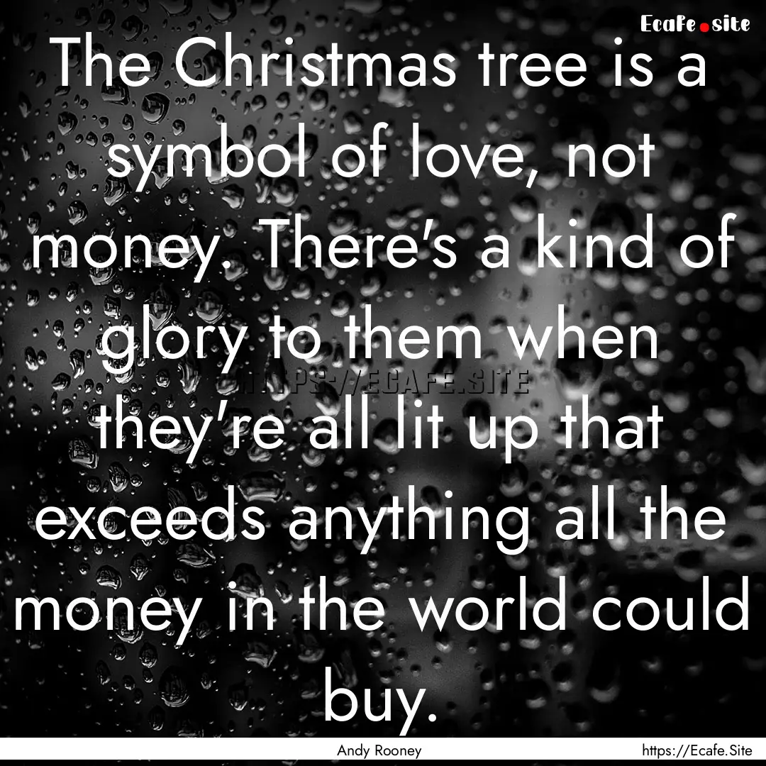 The Christmas tree is a symbol of love, not.... : Quote by Andy Rooney